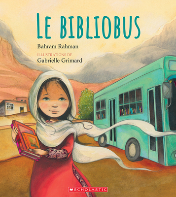 Le Bibliobus - Rahman, Bahram, and Grimard, Gabrielle (Illustrator)