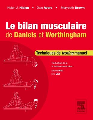 Le Bilan Musculaire de Daniels Et Worthingham: Techniques de Testing Manuel - Hislop, Helen, and Avers, Dale, and Pillu, Michel (Translated by)