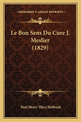 Le Bon Sens Du Cure J. Meslier (1829) - Holbach, Paul Henri Thiry