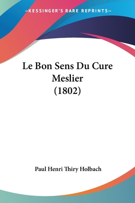 Le Bon Sens Du Cure Meslier (1802) - Holbach, Paul Henri Thiry