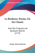 Le Bonheur, Poeme, En Six Chants: Avec Des Fragmens de Quelques Epitres (1773)