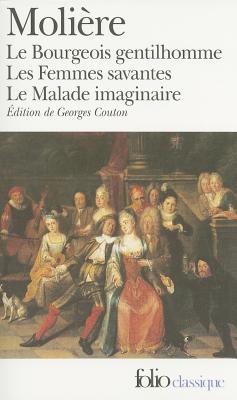 Le Bourgeois Gentilhomme, les Femmes Savantes, le Malade Imaginaire - Moliere, Jean-Baptiste, and Couton, Georges (Text by)