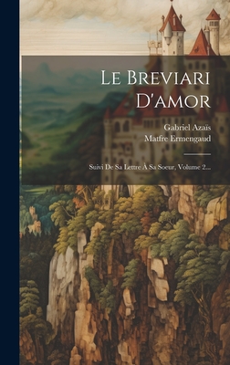 Le Breviari D'amor: Suivi De Sa Lettre  Sa Soeur, Volume 2... - Ermengaud, Matfre, and Azas, Gabriel