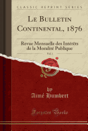 Le Bulletin Continental, 1876, Vol. 1: Revue Mensuelle Des Interets de la Moralite Publique (Classic Reprint)