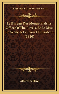 Le Bureau Des Menus-Plaisirs, Office of the Revels, Et La Mise En Scene a la Cour D'Elizabeth (1910) - Feuillerat, Albert