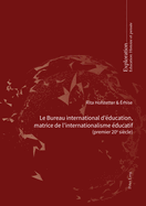 Le Bureau international d'?ducation, matrice de l'internationalisme ?ducatif: (Premier 20e si?cle) Pour une charte des aspirations mondiales en mati?re ?ducative