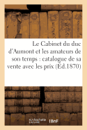 Le Cabinet Du Duc d'Aumont Et Les Amateurs de Son Temps: Catalogue de Sa Vente Avec Les Prix