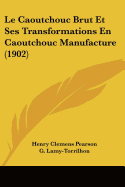 Le Caoutchouc Brut Et Ses Transformations En Caoutchouc Manufacture (1902)