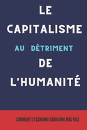 Le Capitalisme Au Dtriment de l'Humanit: Comment l'conomie gouverne nos vies