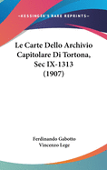 Le Carte Dello Archivio Capitolare Di Tortona, SEC IX-1313 (1907)