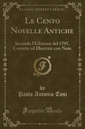 Le Cento Novelle Antiche: Secondo l'Edizione del 1705, Corrette Ed Illustrate Con Note (Classic Reprint)