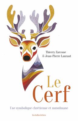 Le Cerf: Une Symbolique Chretienne Et Musulmane - Laurant, Jean-Pierre, and Zarcone, Thierry