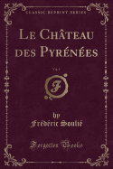 Le Chateau Des Pyrenees, Vol. 1 (Classic Reprint)