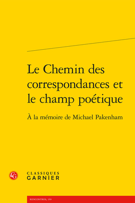 Le Chemin Des Correspondances Et Le Champ Poetique: a la Memoire de Michael Pakenham - Murphy, Steve (Editor)