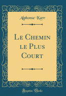 Le Chemin Le Plus Court (Classic Reprint)