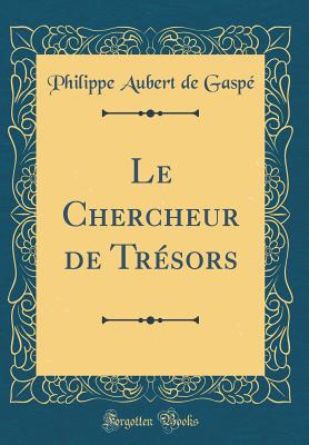 Le Chercheur de Tr?sors (Classic Reprint) - Gaspe, Philippe Aubert De