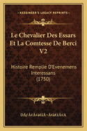Le Chevalier Des Essars Et La Comtesse De Berci V2: Histoire Remplie D'Evenemens Interessans (1750)