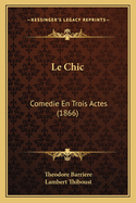 Le Chic: Comedie En Trois Actes (1866)