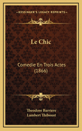 Le Chic: Comedie En Trois Actes (1866)