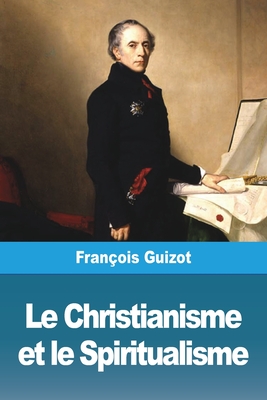 Le Christianisme Et Le Spiritualisme - Guizot, Fran?ois