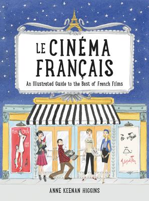 Le Cinema Francais: An Illustrated Guide to the Best of French Films - Keenan Higgins, Anne