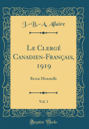 Le Clerg? Canadien-Fran?ais, 1919, Vol. 1: Revue Mensuelle (Classic Reprint)