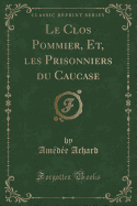 Le Clos Pommier, Et, Les Prisonniers Du Caucase (Classic Reprint)