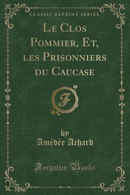 Le Clos Pommier, Et, Les Prisonniers Du Caucase (Classic Reprint) - Achard, Amedee