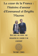 Le coeur de la France: l'histoire d'amour d'Emmanuel et Brigitte Macron: Deux mes, une vision: une biographie de l'amour et du leadership