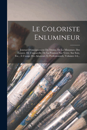 Le Coloriste Enlumineur: Journal D'enseignement Du Dessin, De La Miniature, Des maux, De L'aquarelle, De La Peinture Sur Verre, Sur Soie, Etc.,  L'usage Des Amateurs Et Professionnels, Volumes 4-6...