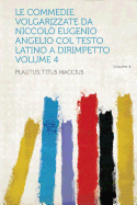 Le Commedie. Volgarizzate Da Niccol Eugenio Angelio Col Testo Latino a Dirimpetto Volume 4