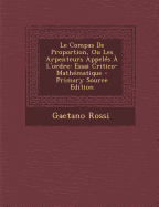 Le Compas de Proportion, Ou Les Arpenteurs Appeles A L'Ordre: Essai Critico-Mathematique - Primary Source Edition - Rossi, Gaetano