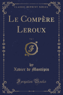 Le Compere LeRoux, Vol. 1 (Classic Reprint)