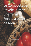 Le Compostage R?v?l?: Cr?ez une Terre Fertile ? partir de Rien !