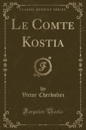 Le Comte Kostia (Classic Reprint)