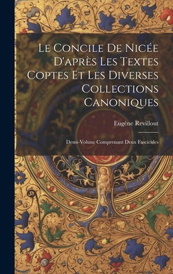 Le Concile de Nic?e d'Apr?s Les Textes Coptes Et Les Diverses Collections Canoniques: Demi-Volune Comprenant Deux Fascicules - Revillout, Eug?ne