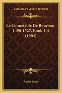 Le Connetable De Bourbon, 1490-1527, Book 1-4 (1904)