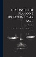 Le Conseiller Fran?ois Tronchin Et Ses Amis: Voltaire, Diderot, Grimm, Etc. d'Apr?s Des Documents In?dits...