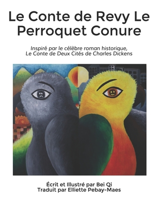 Le Conte de Revy Le Perroquet Conure: Inspir? par le c?l?bre roman historique, Le Conte de Deux Cit?s de Charles Dickens - Pebay-Maes, Elliette (Translated by), and Qi, Bei