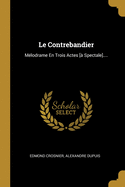 Le Contrebandier: Melodrame En Trois Actes [A Spectale]....