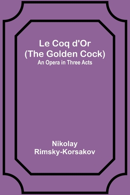 Le Coq d'Or (The Golden Cock): An Opera in Three Acts - Rimsky-Korsakov, Nikolay