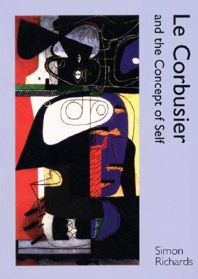 Le Corbusier and the Concept of Self - Richards, Simon, Mr.