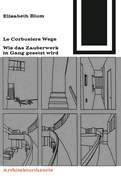 Le Corbusiers Wege: Wie Das Zauberwerk in Gang Gesetzt Wird