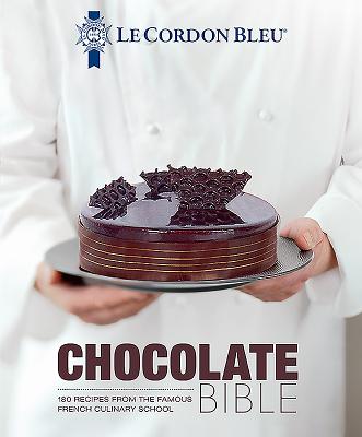 Le Cordon Bleu Chocolate Bible: 180 recipes explained by the Chefs of the famous French culinary school - Bleu, Le Cordon