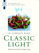 Le Cordon Bleu: Classic Light: Sophisticated Food for Healthy Living - Wright, Jeni, and Cordon Bleu Chefs