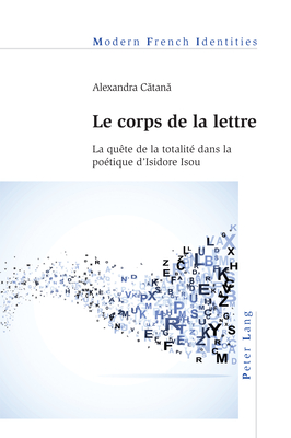 Le corps de la lettre: La qu?te de la totalit? dans la po?tique d'Isidore Isou - Khalfa, Jean, and Catana, Alexandra