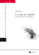 Le Corps de l'Audible: ?crits Fran?ais Sur La Voix 1979-2012