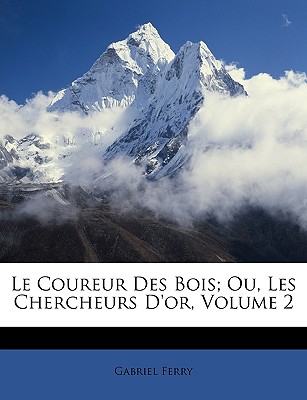 Le Coureur Des Bois; Ou, Les Chercheurs D'Or, Volume 2 - Ferry, Gabriel