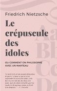 Le crpuscule des idoles: ou Comment on philosophe avec un marteau