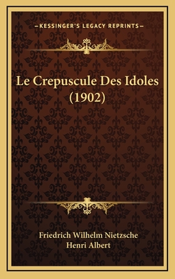 Le Crepuscule Des Idoles (1902) - Nietzsche, Friedrich Wilhelm, and Albert, Henri (Translated by)